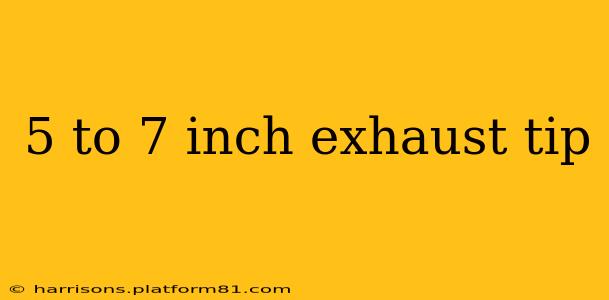 5 to 7 inch exhaust tip