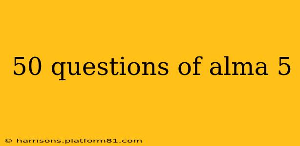 50 questions of alma 5
