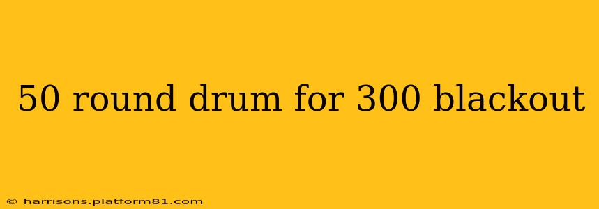 50 round drum for 300 blackout
