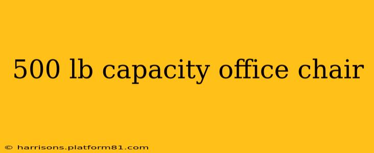 500 lb capacity office chair