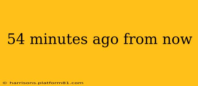 54 minutes ago from now