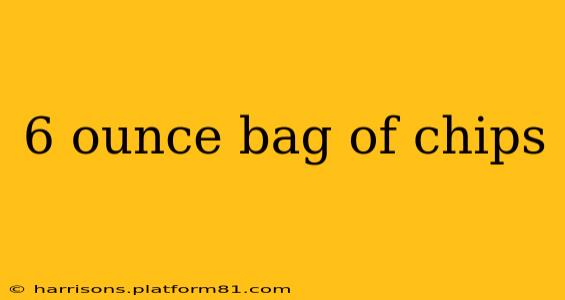 6 ounce bag of chips