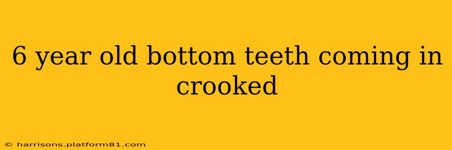 6 year old bottom teeth coming in crooked