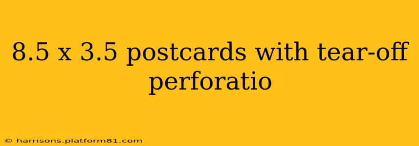 8.5 x 3.5 postcards with tear-off perforatio