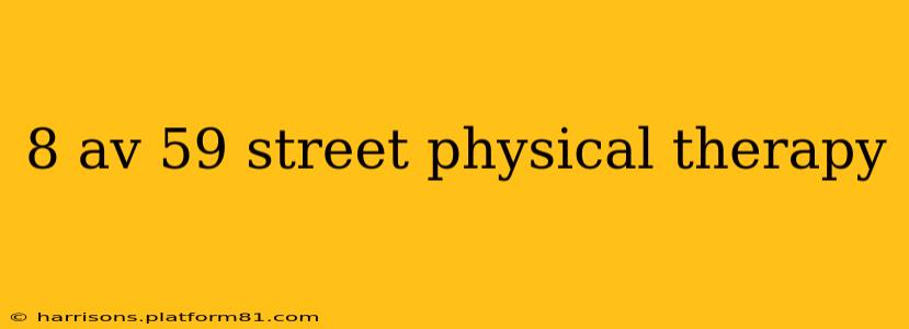 8 av 59 street physical therapy