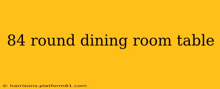 84 round dining room table
