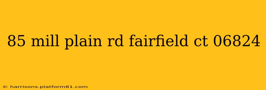 85 mill plain rd fairfield ct 06824