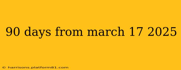 90 days from march 17 2025