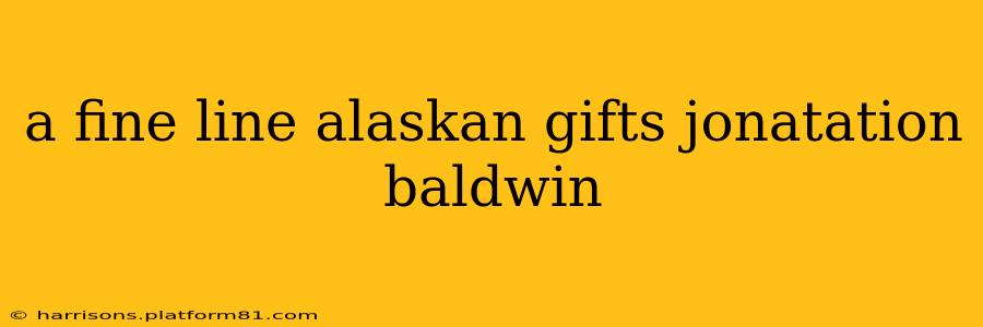 a fine line alaskan gifts jonatation baldwin