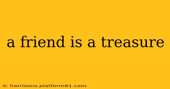 a friend is a treasure