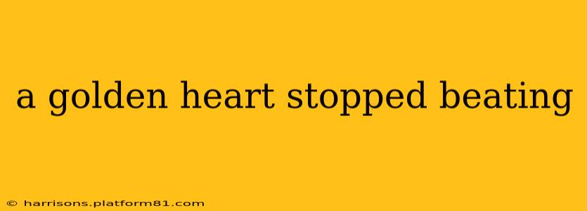 a golden heart stopped beating