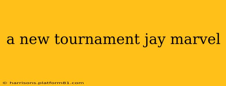 a new tournament jay marvel
