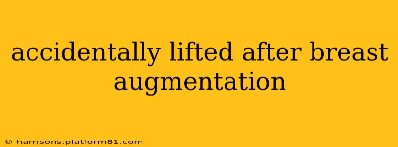 accidentally lifted after breast augmentation