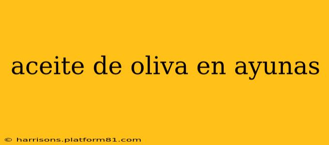 aceite de oliva en ayunas