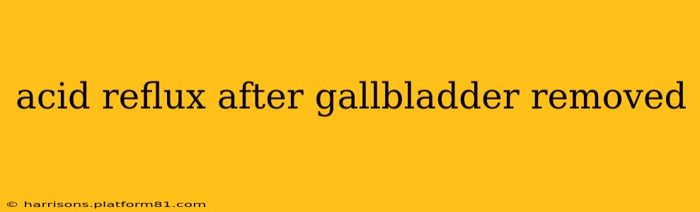 acid reflux after gallbladder removed