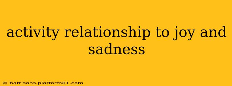 activity relationship to joy and sadness