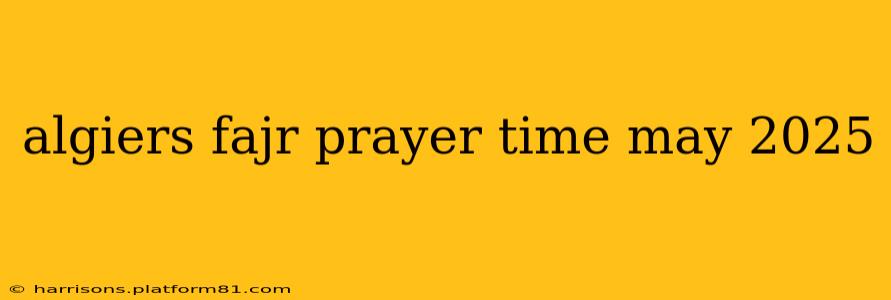 algiers fajr prayer time may 2025