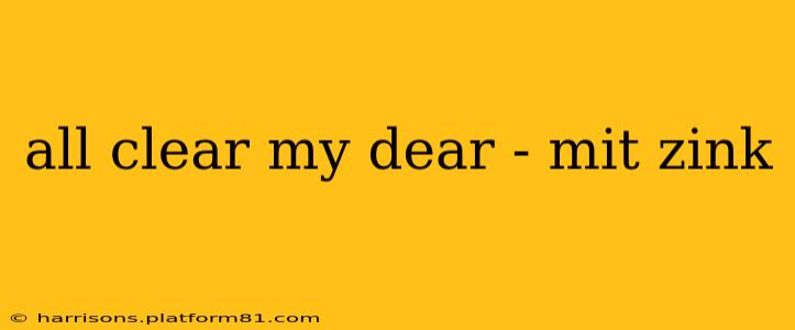 all clear my dear - mit zink