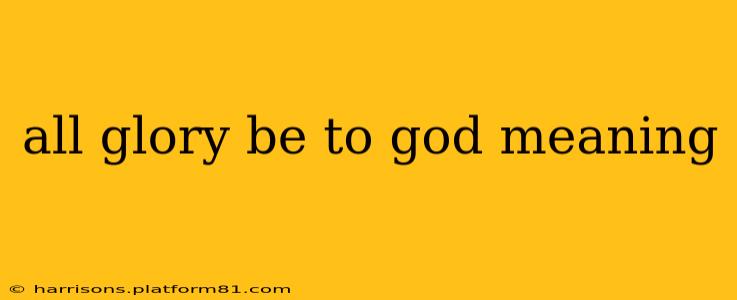all glory be to god meaning