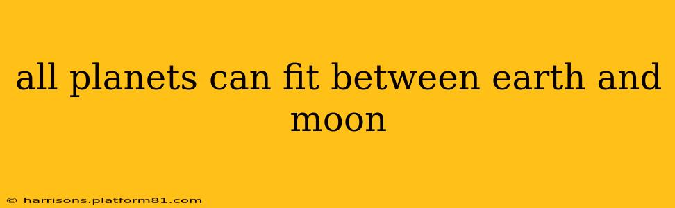 all planets can fit between earth and moon