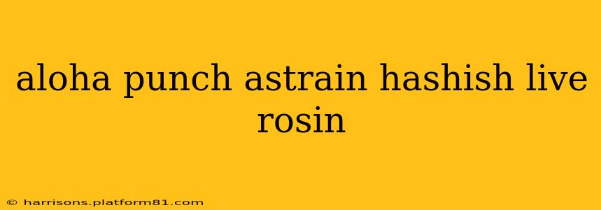aloha punch astrain hashish live rosin