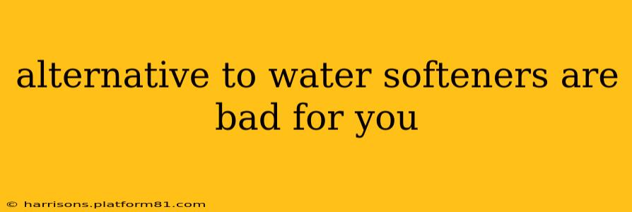 alternative to water softeners are bad for you