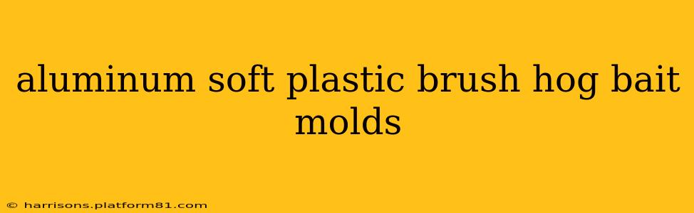 aluminum soft plastic brush hog bait molds