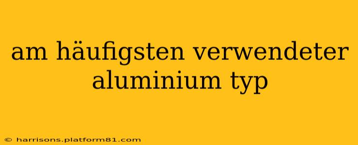 am häufigsten verwendeter aluminium typ
