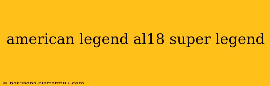 american legend al18 super legend