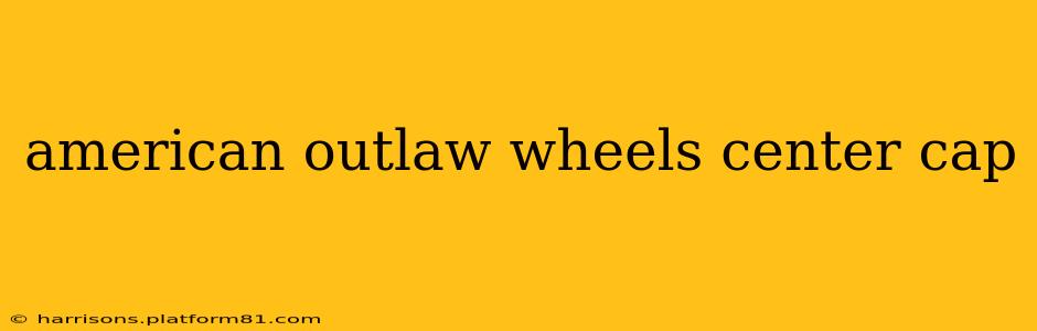 american outlaw wheels center cap
