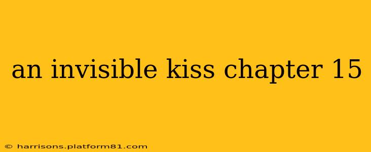 an invisible kiss chapter 15