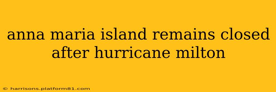 anna maria island remains closed after hurricane milton