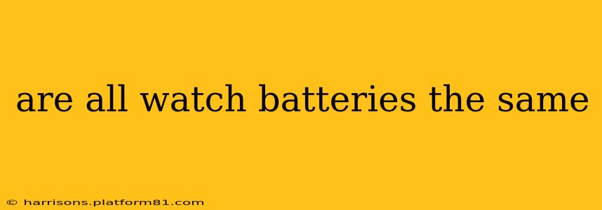 are all watch batteries the same