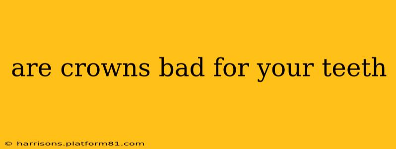 are crowns bad for your teeth