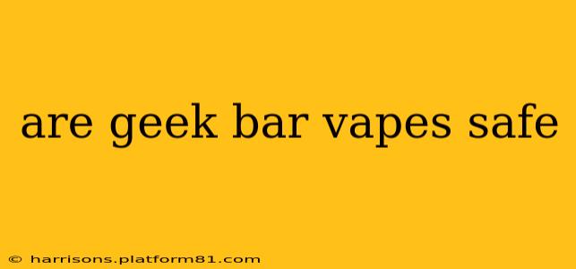are geek bar vapes safe