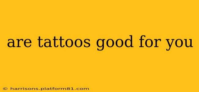 are tattoos good for you