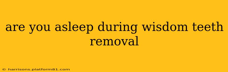 are you asleep during wisdom teeth removal