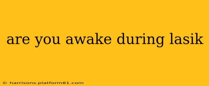 are you awake during lasik