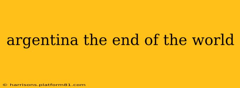 argentina the end of the world