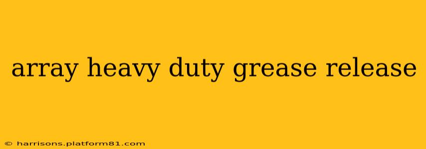 array heavy duty grease release