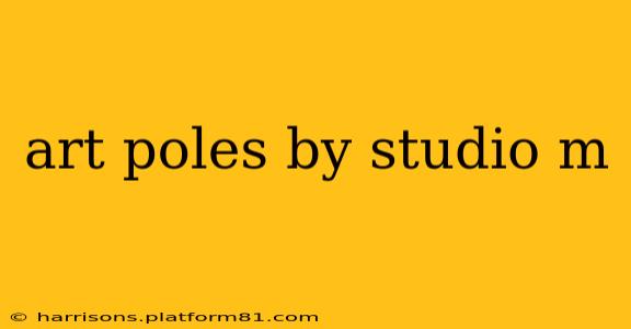 art poles by studio m