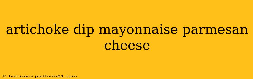 artichoke dip mayonnaise parmesan cheese