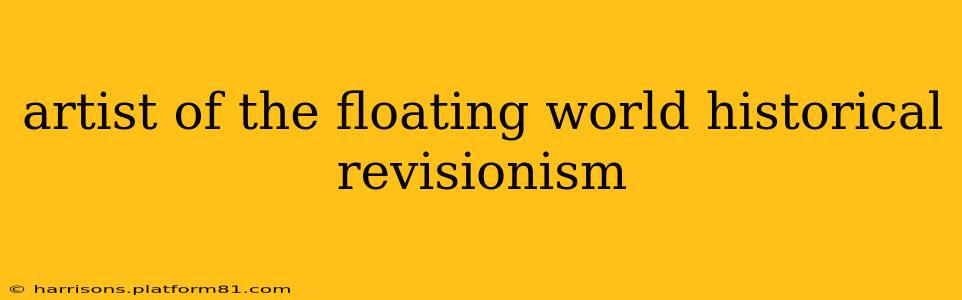 artist of the floating world historical revisionism