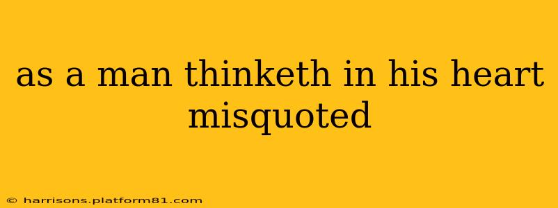 as a man thinketh in his heart misquoted