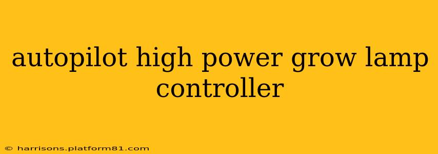 autopilot high power grow lamp controller