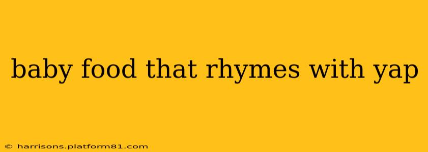 baby food that rhymes with yap