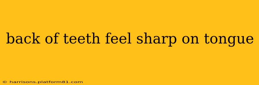 back of teeth feel sharp on tongue