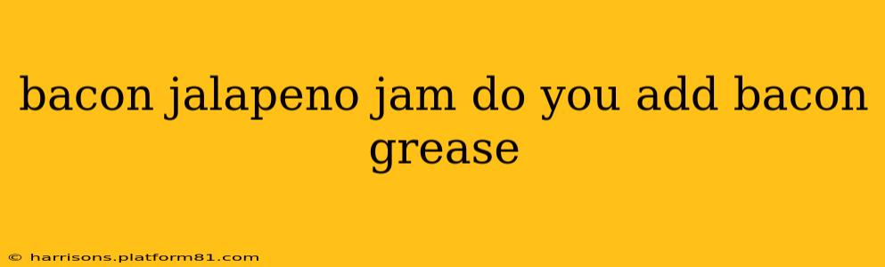 bacon jalapeno jam do you add bacon grease