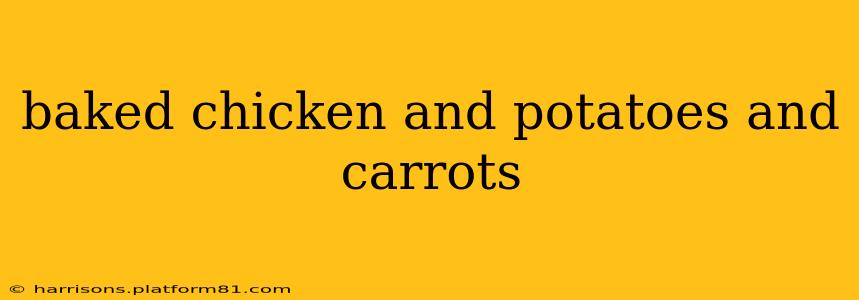 baked chicken and potatoes and carrots