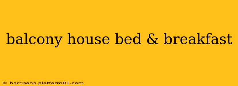 balcony house bed & breakfast
